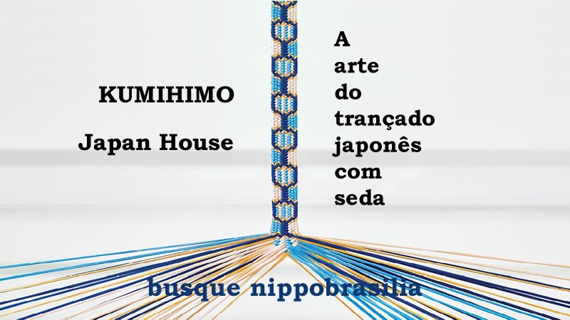 Exposição "Kumihimo - Trançado japonês com seda" - Japan House - São Paulo-SP